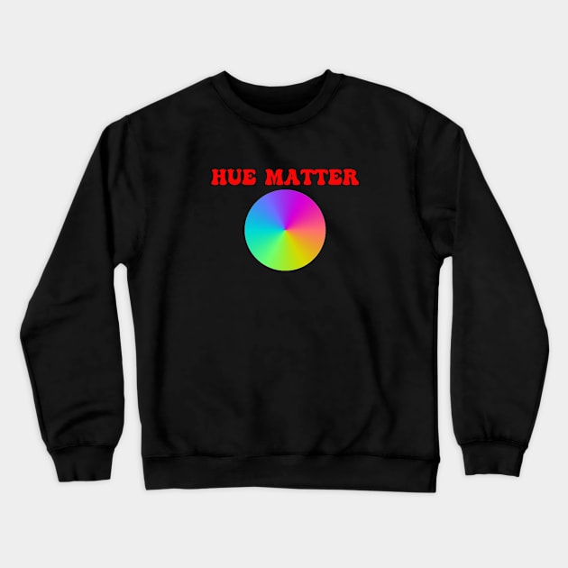 Hue Matter Crewneck Sweatshirt by theramashley